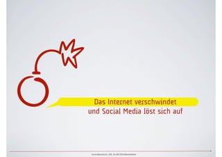  Das Internet verschwindet
und Social Media löst sich auf




 www.ulfgruener.de 2010 für ARD.ZDFmedienakademie
 
