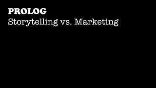 PROLOG
Storytelling vs. Marketing
 