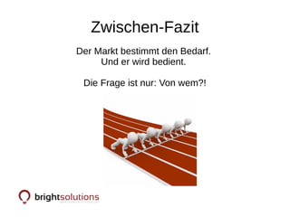 Zwischen-Fazit
Der Markt bestimmt den Bedarf.
Und er wird bedient.
Die Frage ist nur: Von wem?!
 