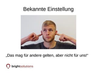 Bekannte Einstellung
„Das mag für andere gelten, aber nicht für uns!“
 