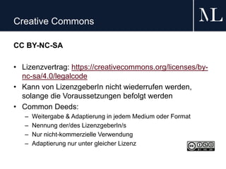 Creative Commons
CC BY-NC-SA
• Lizenzvertrag: https://creativecommons.org/licenses/by-
nc-sa/4.0/legalcode
• Kann von Lize...