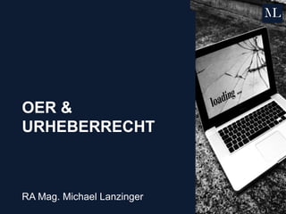 OER &
URHEBERRECHT
RA Mag. Michael Lanzinger
 