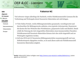 © Martina Grosty
OER
CC-Lizenzen
Allgemein
Foto/Video
Produktion
OER & CC - Lizenzen
Allgemein
Fotostudio
Dokumentenkamera
Videoproduktion
Übungen
Fallstrick NC
Quelle: Fallstrick NC. Online verfügbar unter http://www.cc-your-edu.de/cc-wahlen/fallstrick-nc/, zuletzt
geprüft am 22.09.2017.
>
 