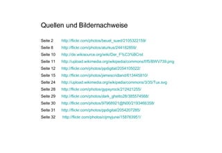 Quellen und Bildernachweise Seite 2 http://flickr.com/photos/beuel_sued/2105322159/   Seite 8 http://flickr.com/photos/aturkus/244182859/   Seite 10 http://de.wikisource.org/wiki/Der_F%C3%BCrst   Seite 11  http: //upload . wikimedia . org/wikipedia/commons/f/f5/BWV739 . png   Seite 12 http://flickr.com/photos/ppdigital/2054105022/   Seite 15 http://flickr.com/photos/jamescridland/613445810/   Seite 24  http://upload.wikimedia.org/wikipedia/commons/3/35/Tux.svg   Seite 28 http://flickr.com/photos/gypsyrock/212421255/   Seite 29  http://flickr.com/photos/dark_ghetto28/385574568/   Seite 30 http://flickr.com/photos/97968921@N00/2193466358/   Seite 31  http://flickr.com/photos/ppdigital/2054207285/   Seite 32   http://flickr.com/photos/cijmyjune/158763951/   