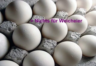 = Nichts für Weicheier 
