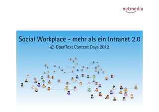 Social Workplace - mehr als ein Intranet 2.0
           @ OpenText Content Days 2012
 