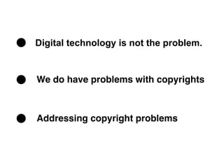 Digital technology is not the problem.


We do have problems with copyrights



Addressing copyright problems
 