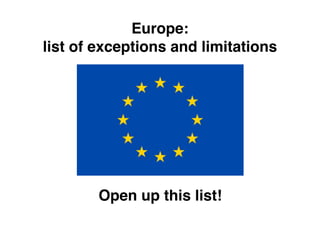 Europe:
list of exceptions and limitations




        Open up this list!
 
