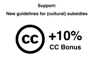 Support:
New guidelines for (cultural) subsidies




                    +10%
                    CC Bonus
 