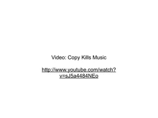 Video: Copy Kills Music

http://www.youtube.com/watch?
        v=sJ5a4484NEo
 