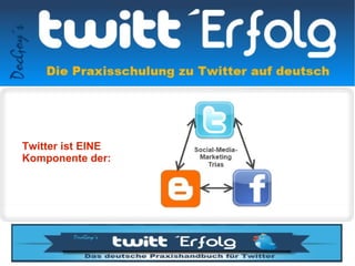 Twitter ist EINE
Komponente der:
 