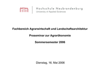 Fachbereich Agrarwirtschaft und Landschaftsarchitektur Proseminar zur Agrarökonomie Sommersemester 2006 Dienstag, 16. Mai 2006 