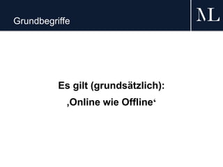 Grundbegriffe
Es gilt (grundsätzlich):
‚Online wie Offline‘
 
