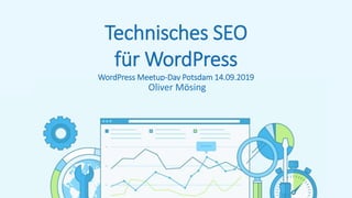 Technisches SEO
für WordPress
WordPress Meetup-Day Potsdam 14.09.2019
Oliver Mösing
 