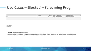Use Cases – Blocked – Screaming Frog
14.09.2019 Technisches SEO 14
Lösung: Indexierung erlauben.
Einstellungen > Lesen > Suchmaschinen davon abhalten, diese Website zu indexieren. (deaktivieren)
 