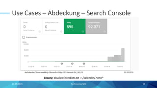Use Cases – Abdeckung – Search Console
14.09.2019 Technisches SEO 15
Lösung: disallow in robots.txt > /kalender/?time*
 
