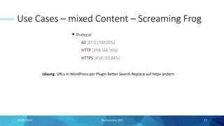 Use Cases – mixed Content – Screaming Frog
14.09.2019 Technisches SEO 17
Lösung: URLs in WordPress per Plugin Better Search Replace auf https ändern
 