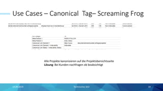 Use Cases – Canonical Tag– Screaming Frog
14.09.2019 Technisches SEO 19
Alle Projekte kanonisieren auf die Projektübersichtsseite
Lösung: Bei Kunden nachfragen ob beabsichtigt
 