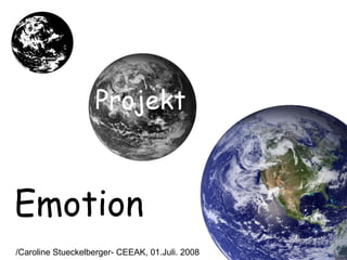 Projekt
Emotion
/Caroline Stueckelberger- CEEAK, 01.Juli. 2008
 
