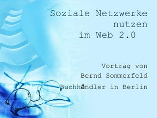 Soziale Netzwerke nutzen im Web 2.0  Vortrag von Bernd Sommerfeld Buchh ä ndler in Berlin 