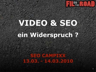 VIDEO & SEO
ein Widerspruch ?


    SEO CAMPIXX
 13.03. - 14.03.2010
                       1
 