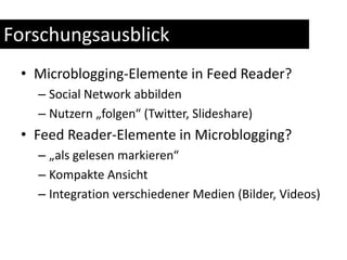 ForschungsausblickMicroblogging-Elemente in Feed Reader?Social Network abbildenNutzern „folgen“ (Twitter, Slideshare)Feed Reader-Elemente in Microblogging?„als gelesen markieren“Kompakte AnsichtIntegration verschiedener Medien (Bilder, Videos)