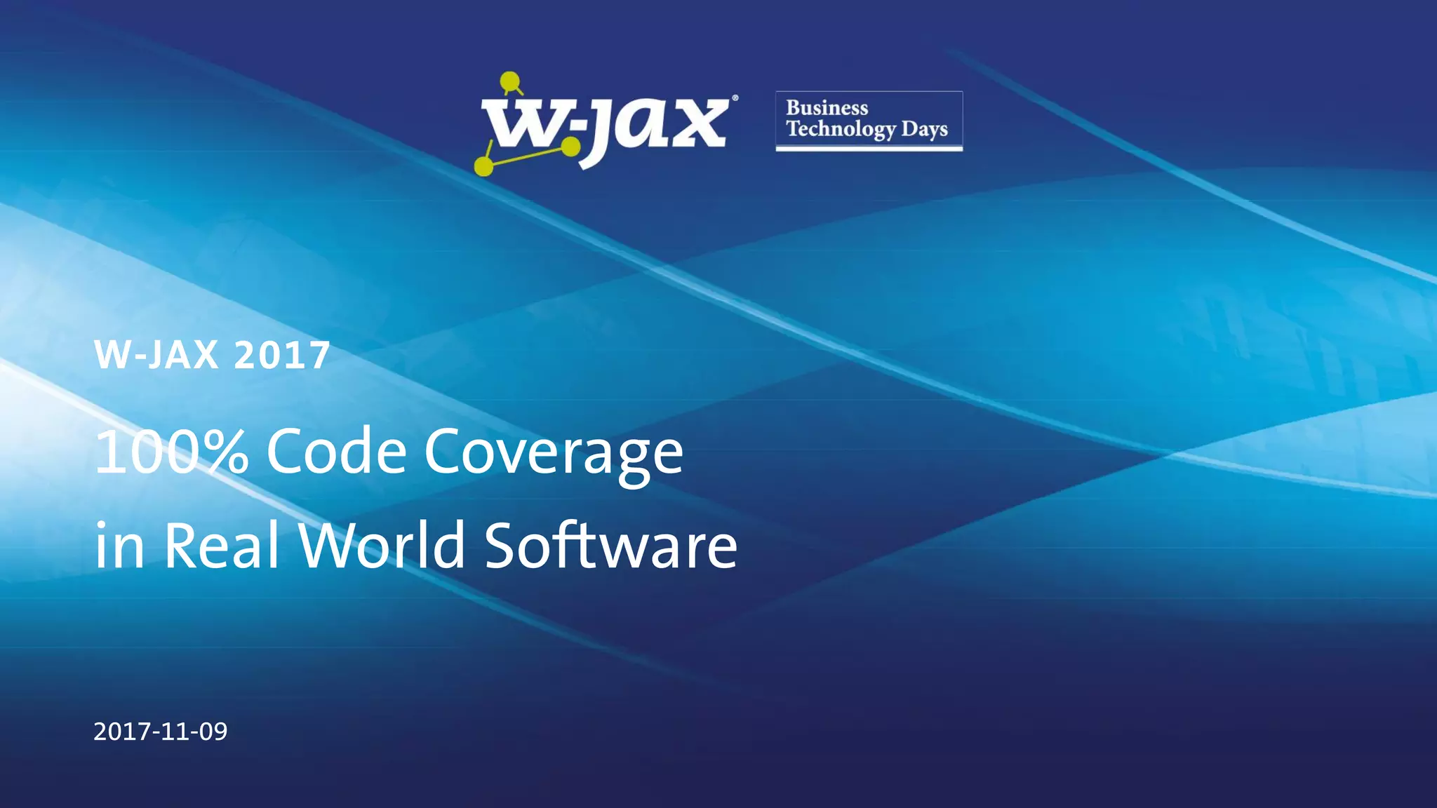 100% Code Coverage
in Real World Software
W-JAX 2017
2017-11-09
 