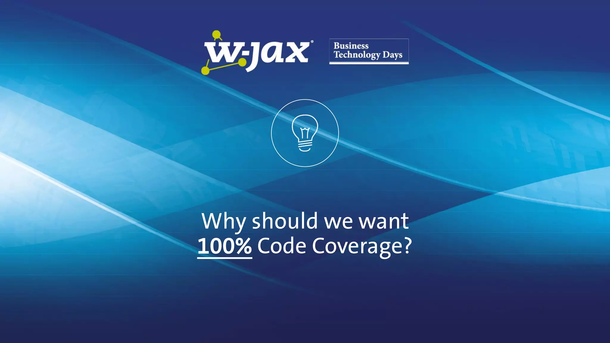Why should we want
100% Code Coverage?
 