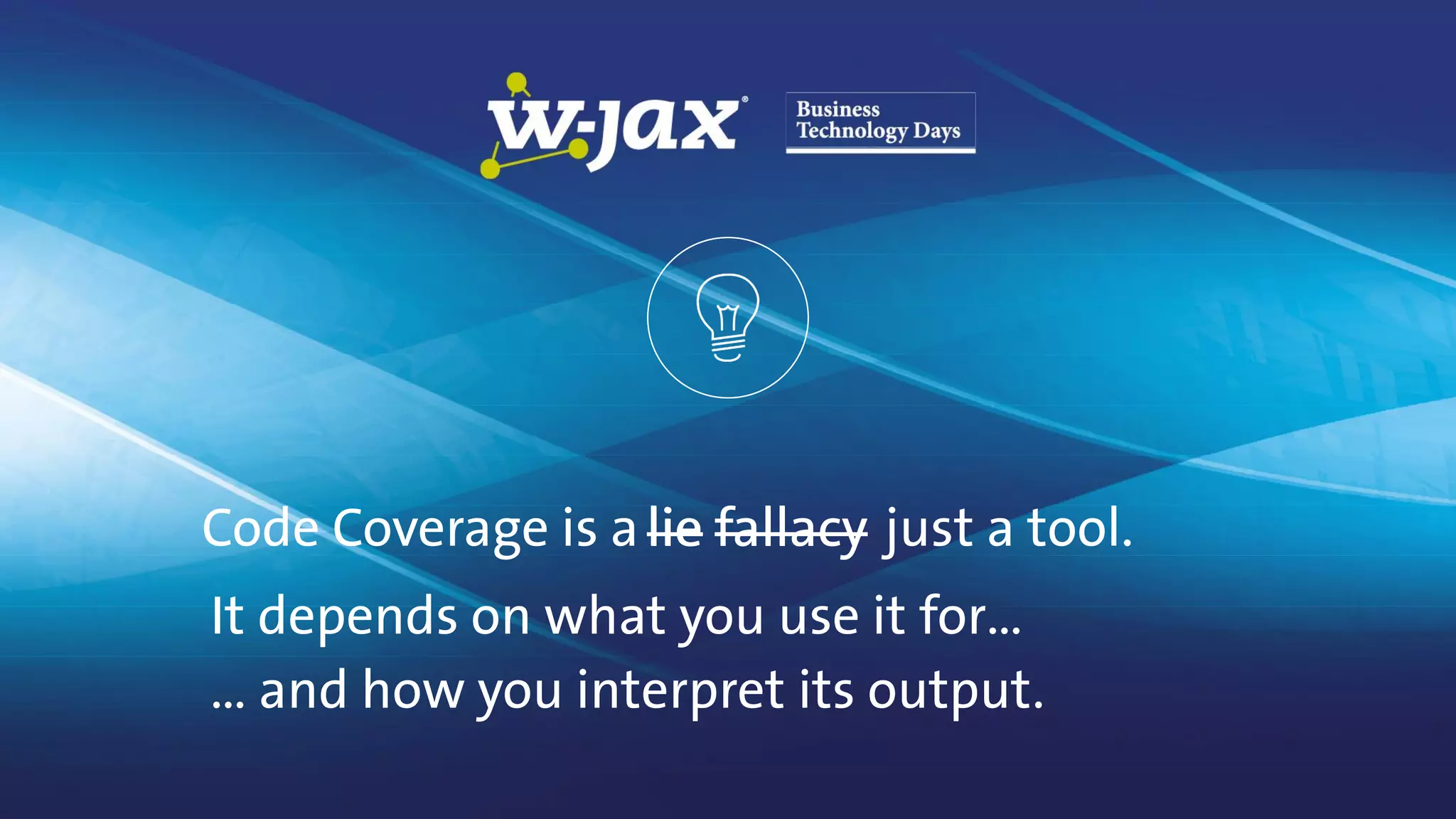Code Coverage is a fallacy just a tool.lielie fallacy
It depends on what you use it for…
… and how you interpret its output.
 