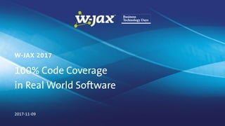 100% Code Coverage
in Real World Software
W-JAX 2017
2017-11-09
 