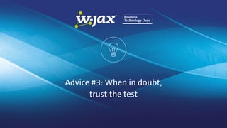 Advice #3: When in doubt,
trust the test
 