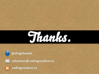 Thanks.
@dingstweets

sebastian@codingconduct.cc

codingconduct.cc
 