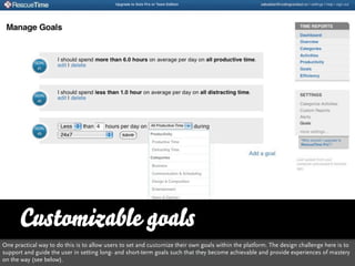 Customizable goals
One practical way to do this is to allow users to set and customize their own goals within the platform...