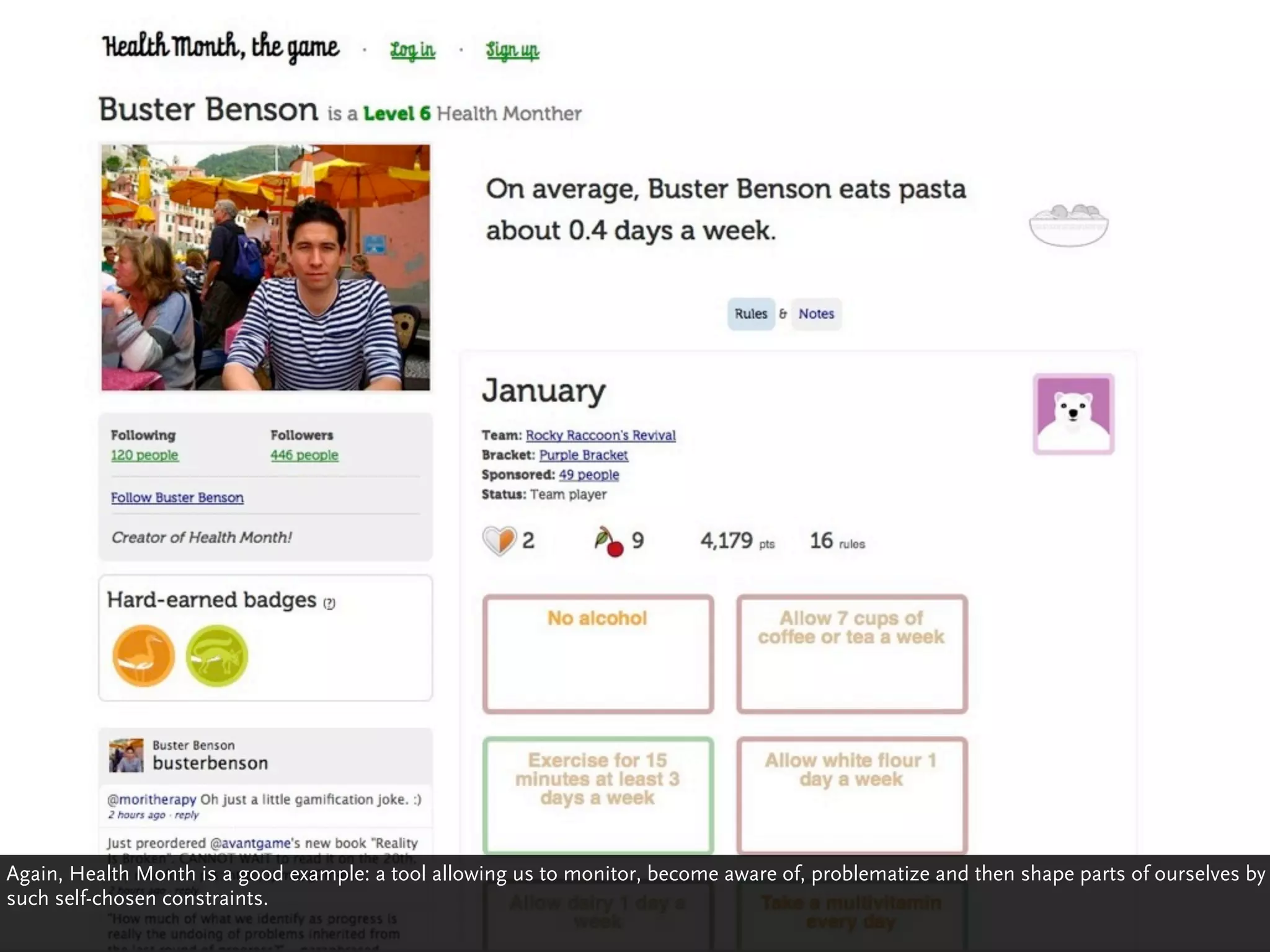 Again, Health Month is a good example: a tool allowing us to monitor, become aware of, problematize and then shape parts of ourselves by
such self-chosen constraints.
 