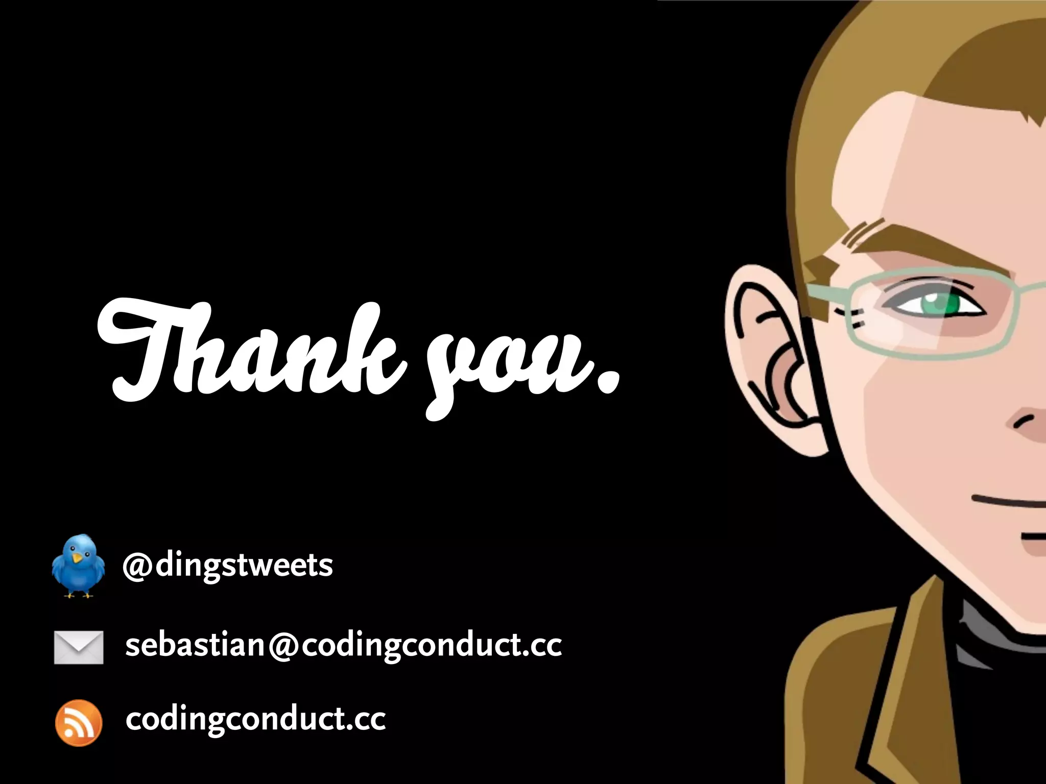 Thank you.
@dingstweets

sebastian@codingconduct.cc

codingconduct.cc
 