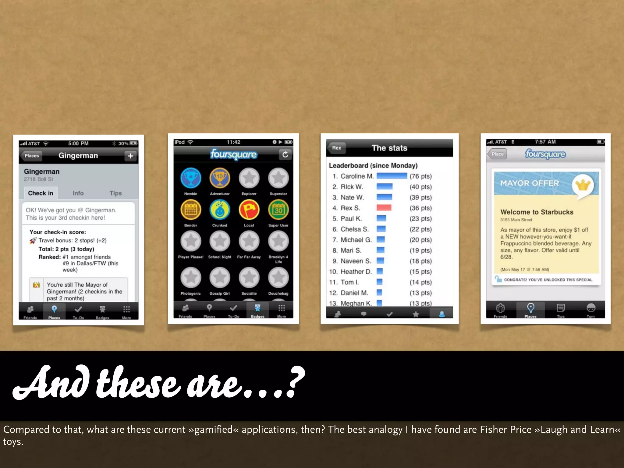 And these are…?
Compared to that, what are these current »gamified« applications, then? The best analogy I have found are Fisher Price »Laugh and Learn«
toys.
 