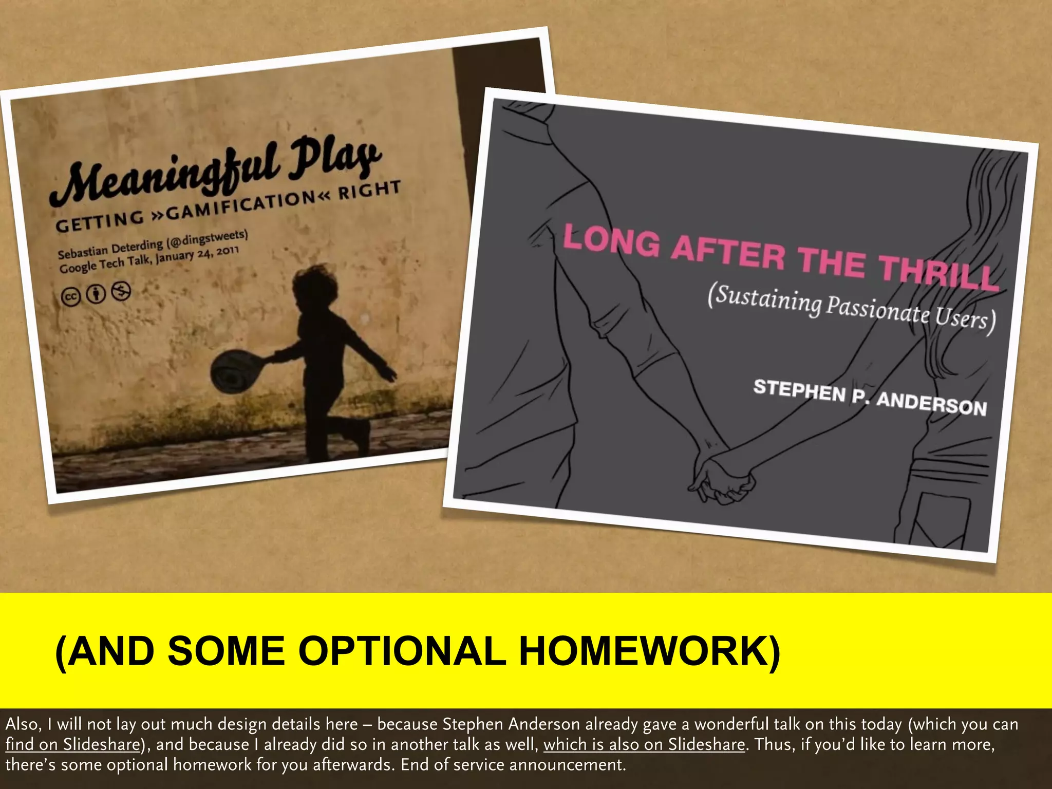 (AND SOME OPTIONAL HOMEWORK)
Also, I will not lay out much design details here – because Stephen Anderson already gave a wonderful talk on this today (which you can
find on Slideshare), and because I already did so in another talk as well, which is also on Slideshare. Thus, if you’d like to learn more,
there’s some optional homework for you afterwards. End of service announcement.
 