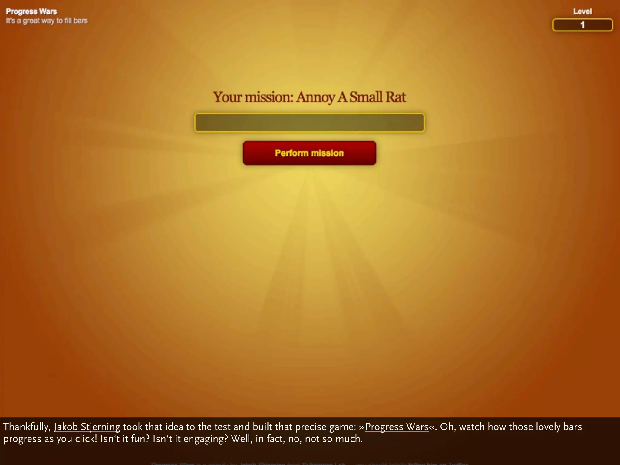 Thankfully, Jakob Stjerning took that idea to the test and built that precise game: »Progress Wars«. Oh, watch how those lovely bars
progress as you click! Isn‘t it fun? Isn‘t it engaging? Well, in fact, no, not so much.
 