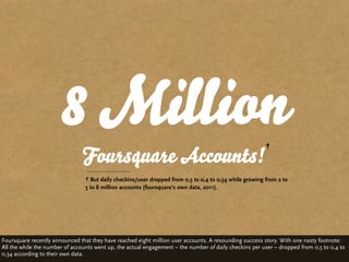 8 Million
                                Foursquare Accounts!
                                   But daily checkins/user ...