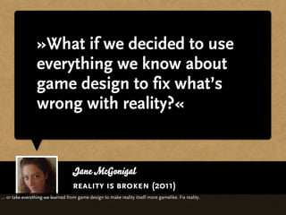 »What if we decided to use
                 everything we know about
                 game design to fix what’s
          ...