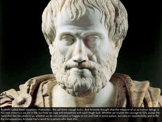 Aristotle called these situations »hamartia«. We call them »tough luck«. And Aristotle thought that the measure of us as h...