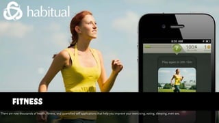 Fitness
There are now thousands of health, fitness, and quantified self applications that help you improve your exercising...