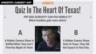 upworthy: curiosity gap
 