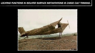 locating functions in isolated surface instantiations is cargo cult thinking.
 