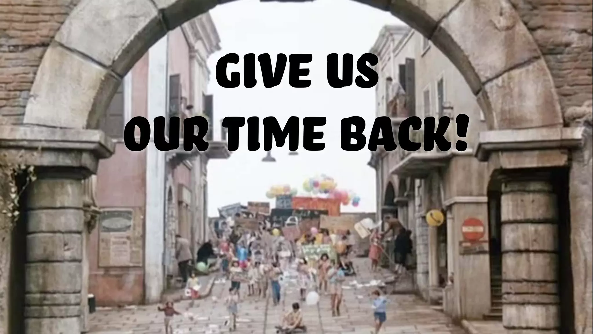 Give us
our time back!
 