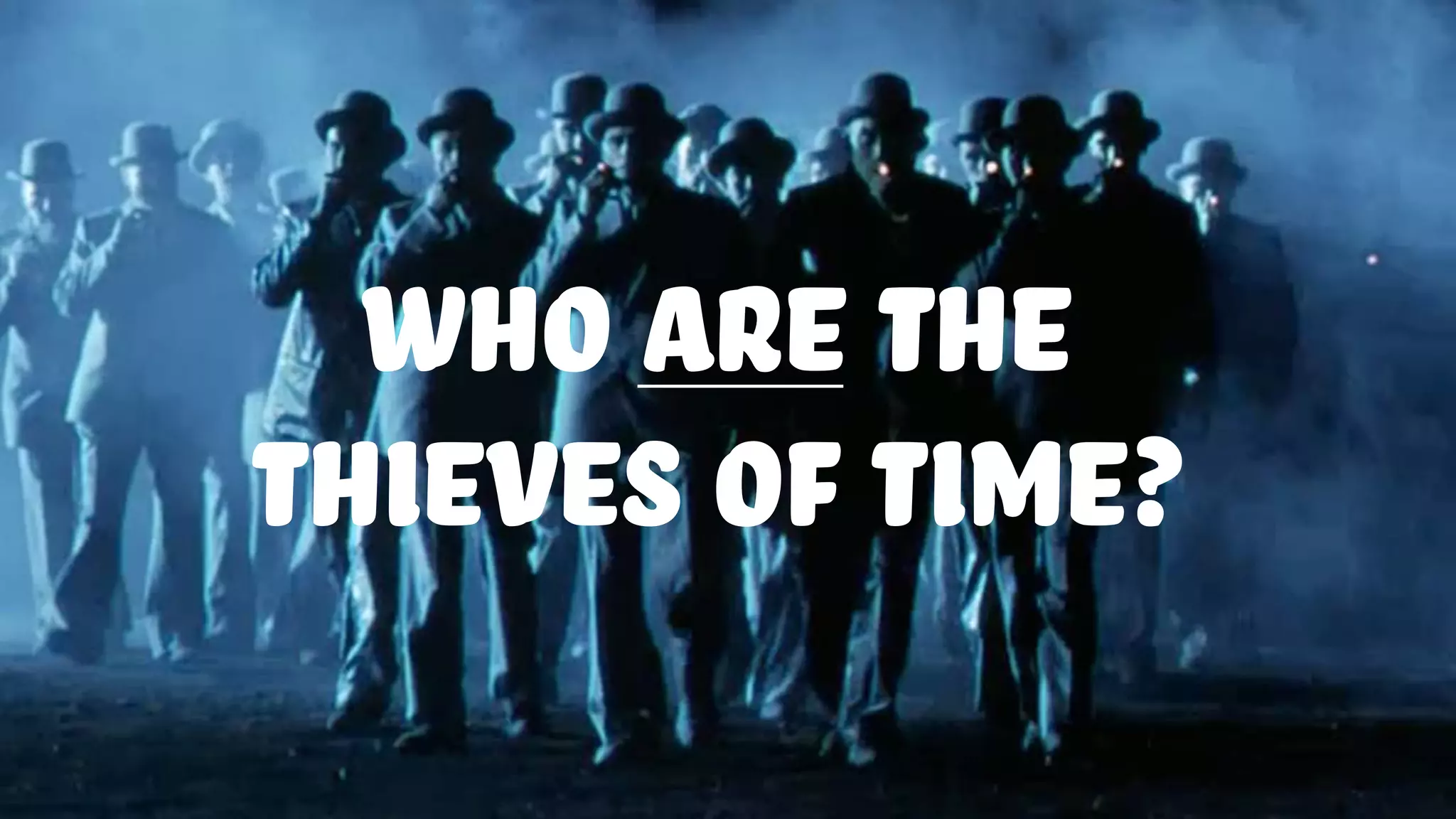 who are the
thieves of time?
 