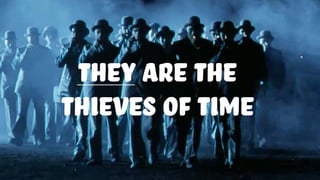 they are the
thieves of time
 