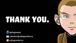 sebastian@codingconduct.cc
@dingstweets
codingconduct.cc
Thank you.
 