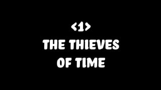 <1>
the thieves
of time
 