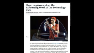 http://www.theatlantic.com/technology/archive/2013/11/hyperemployment-or-the-exhausting-work-of-the-technology-user/281149/
 
